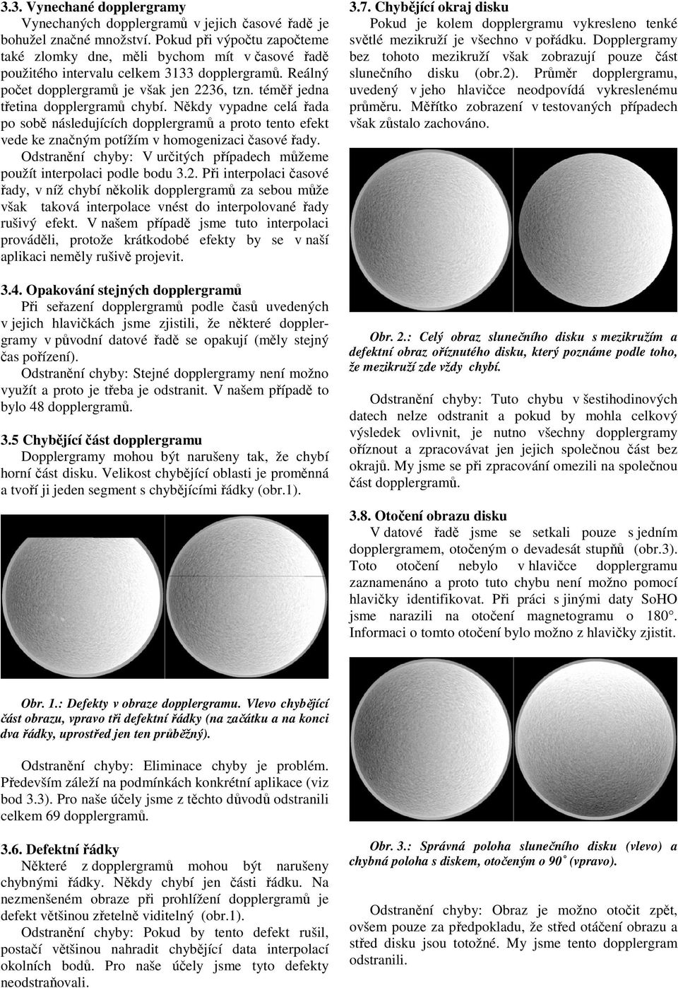 téměř jedna třetina dopplergramů chybí. Někdy vypadne celá řada po sobě následujících dopplergramů a proto tento efekt vede ke značným potížím v homogenizaci časové řady.