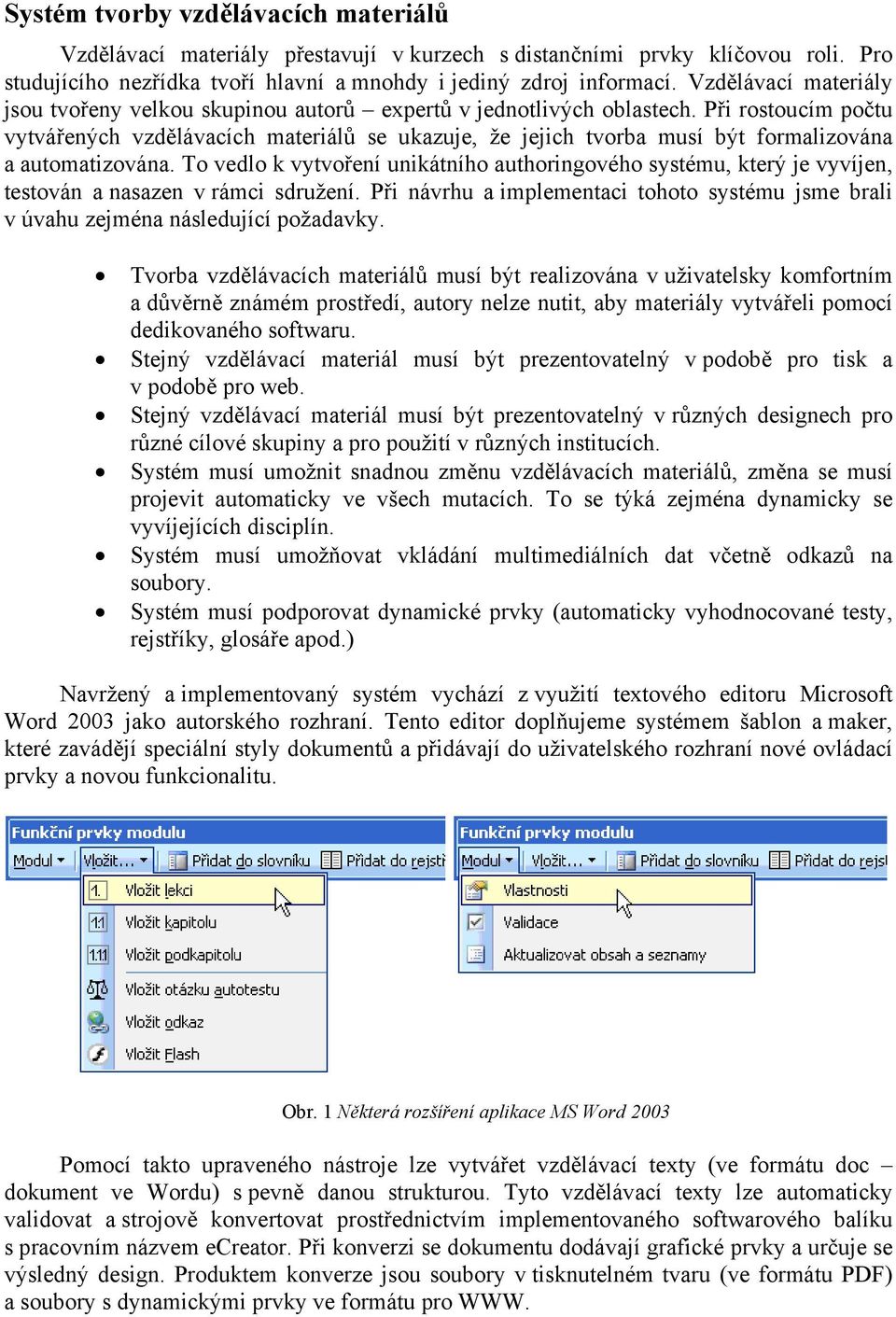 Při rostoucím počtu vytvářených vzdělávacích materiálů se ukazuje, že jejich tvorba musí být formalizována a automatizována.