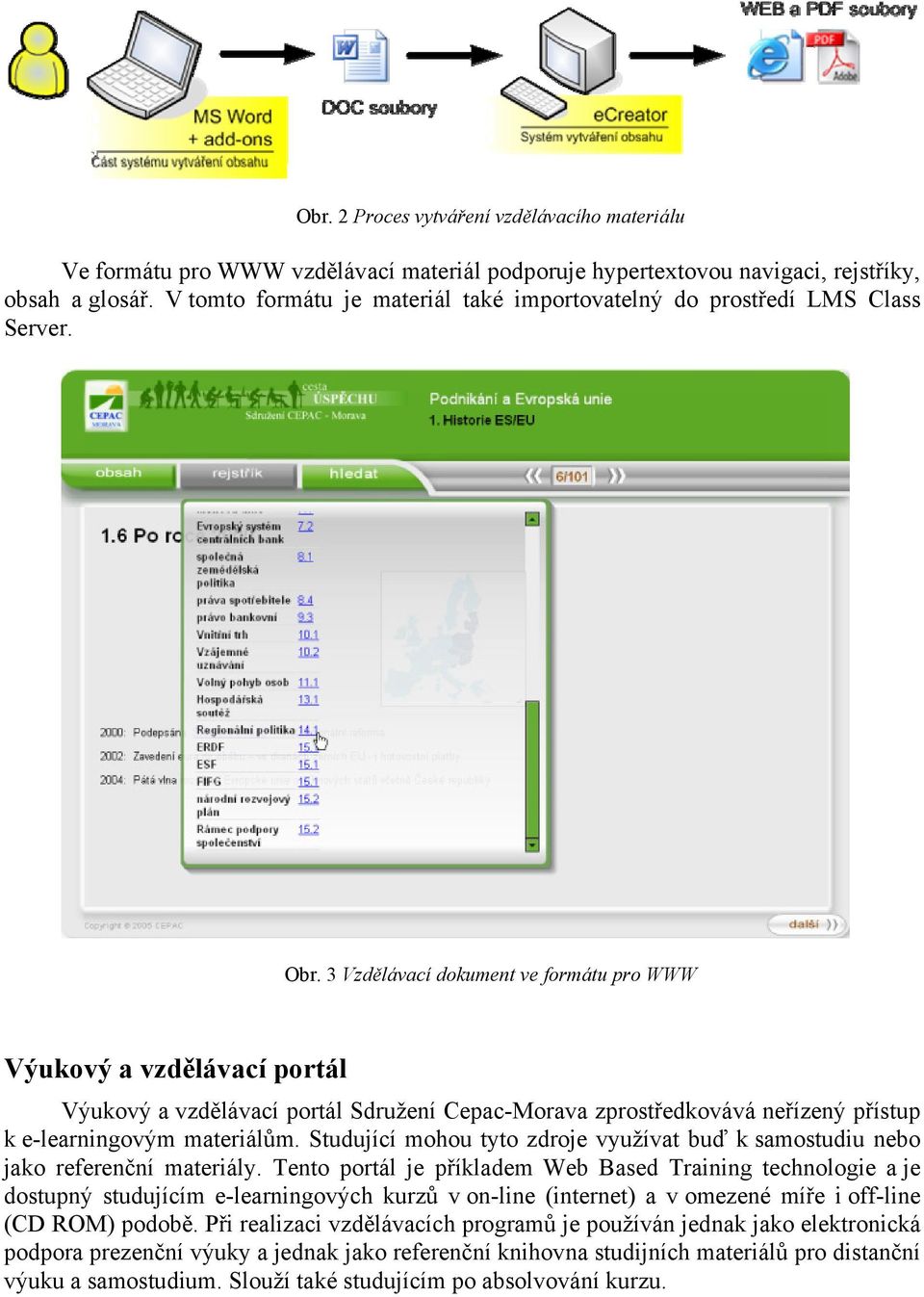 3 Vzdělávací dokument ve formátu pro WWW Výukový a vzdělávací portál Výukový a vzdělávací portál Sdružení Cepac-Morava zprostředkovává neřízený přístup k e-learningovým materiálům.