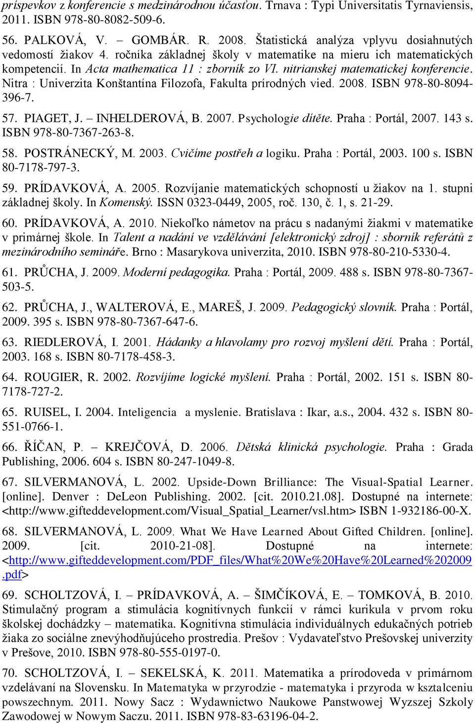 nitrianskej matematickej konferencie. Nitra : Univerzita Konštantína Filozofa, Fakulta prírodných vied. 2008. ISBN 978-80-8094-396-7. 57. PIAGET, J. INHELDEROVÁ, B. 2007. Psychologie dítěte.