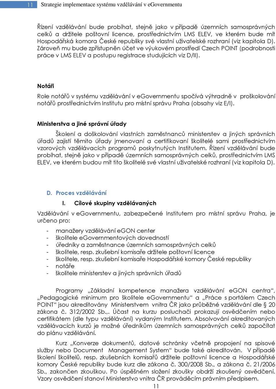 Zároveň mu bude zpřístupněn účet ve výukovém prostředí Czech POINT (podrobnosti práce v LMS ELEV a postupu registrace studujících viz D/II).