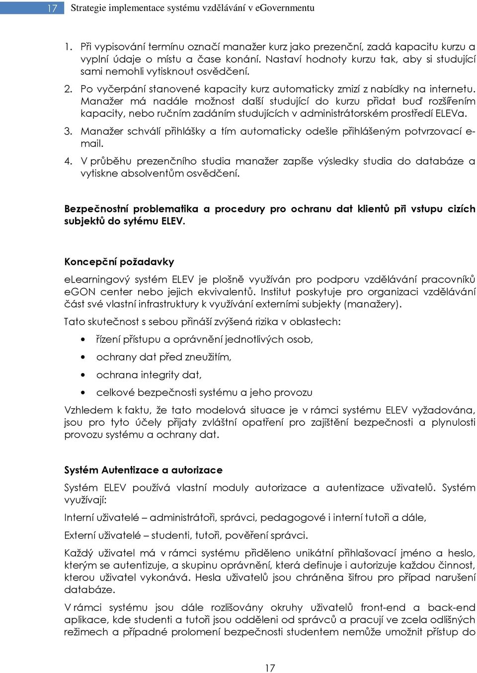 Manažer má nadále možnost další studující do kurzu přidat buď rozšířením kapacity, nebo ručním zadáním studujících v administrátorském prostředí ELEVa. 3.