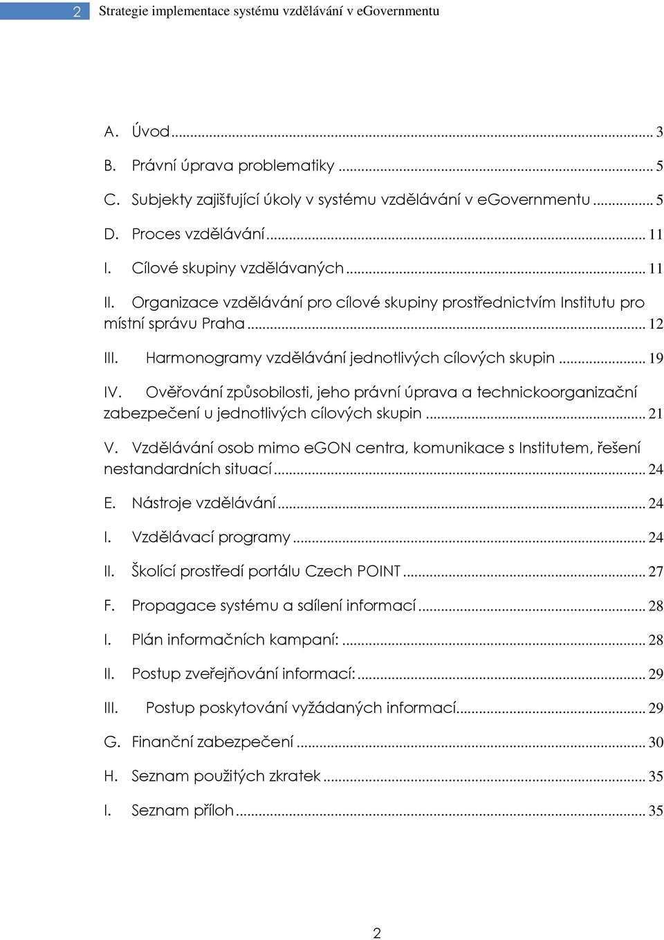 Harmonogramy vzdělávání jednotlivých cílových skupin... 19 IV. Ověřování způsobilosti, jeho právní úprava a technickoorganizační zabezpečení u jednotlivých cílových skupin... 21 V.