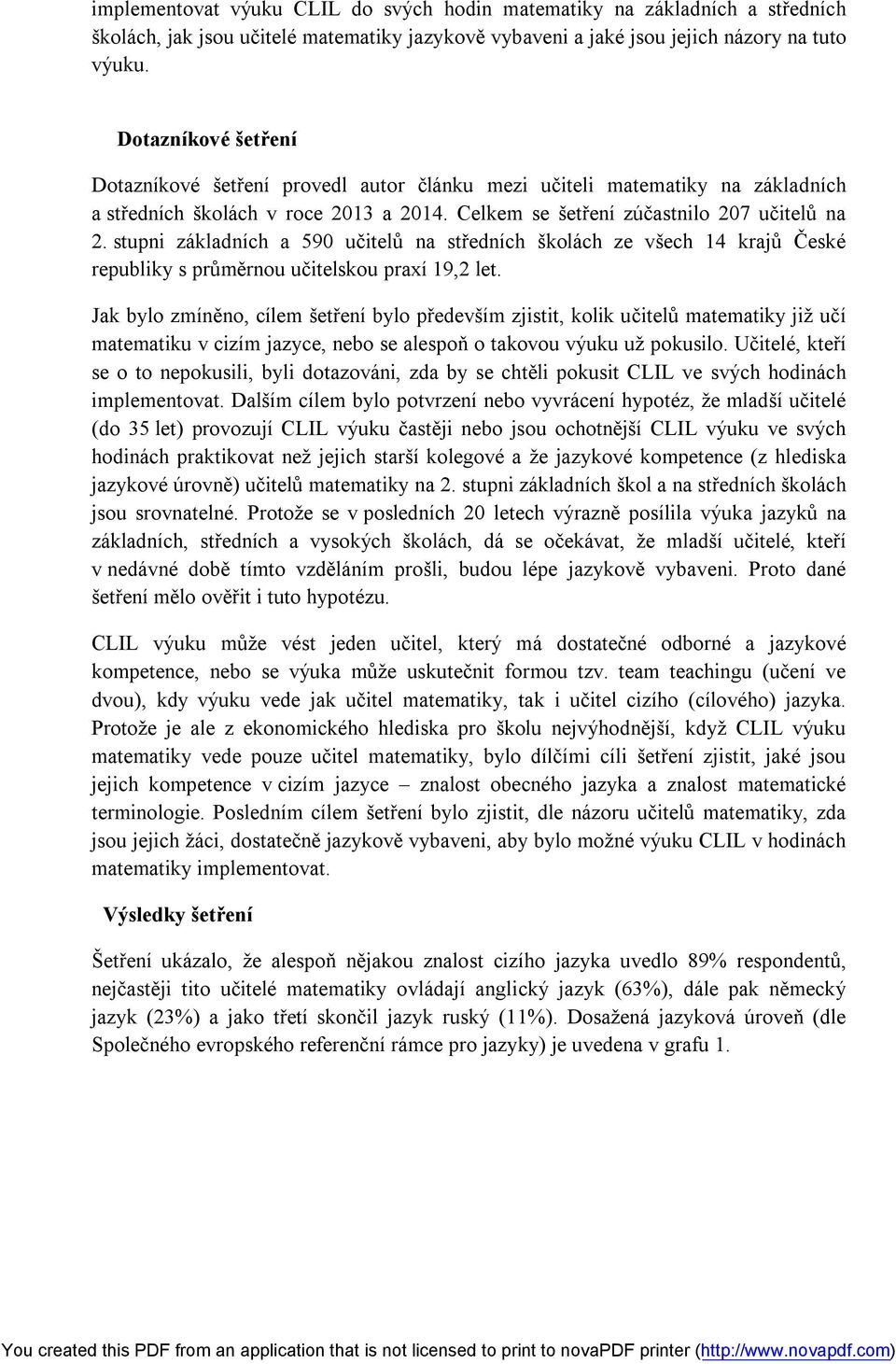 stupni základních a 590 učitelů na středních školách ze všech 14 krajů České republiky s průměrnou učitelskou praxí 19,2 let.