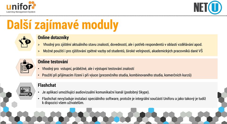 výstupní testování znalostí Použití při přijímacím řízení i při výuce (prezenčního studia, kombinovaného studia, komerčních kurzů) Flashchat Je aplikací umožňující