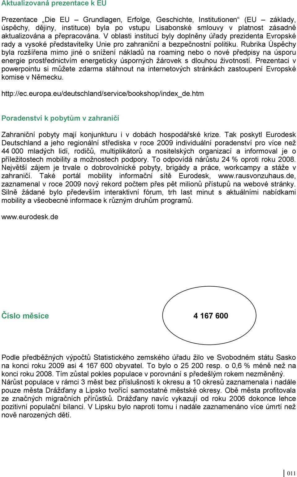 Rubrika Úspěchy byla rozšířena mimo jiné o snížení nákladů na roaming nebo o nové předpisy na úsporu energie prostřednictvím energeticky úsporných žárovek s dlouhou životností.