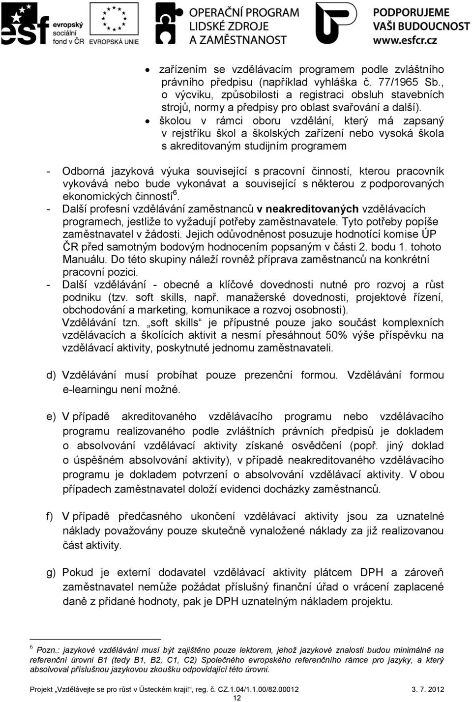 školou v rámci oboru vzdělání, který má zapsaný v rejstříku škol a školských zařízení nebo vysoká škola s akreditovaným studijním programem - Odborná jazyková výuka související s pracovní činností,