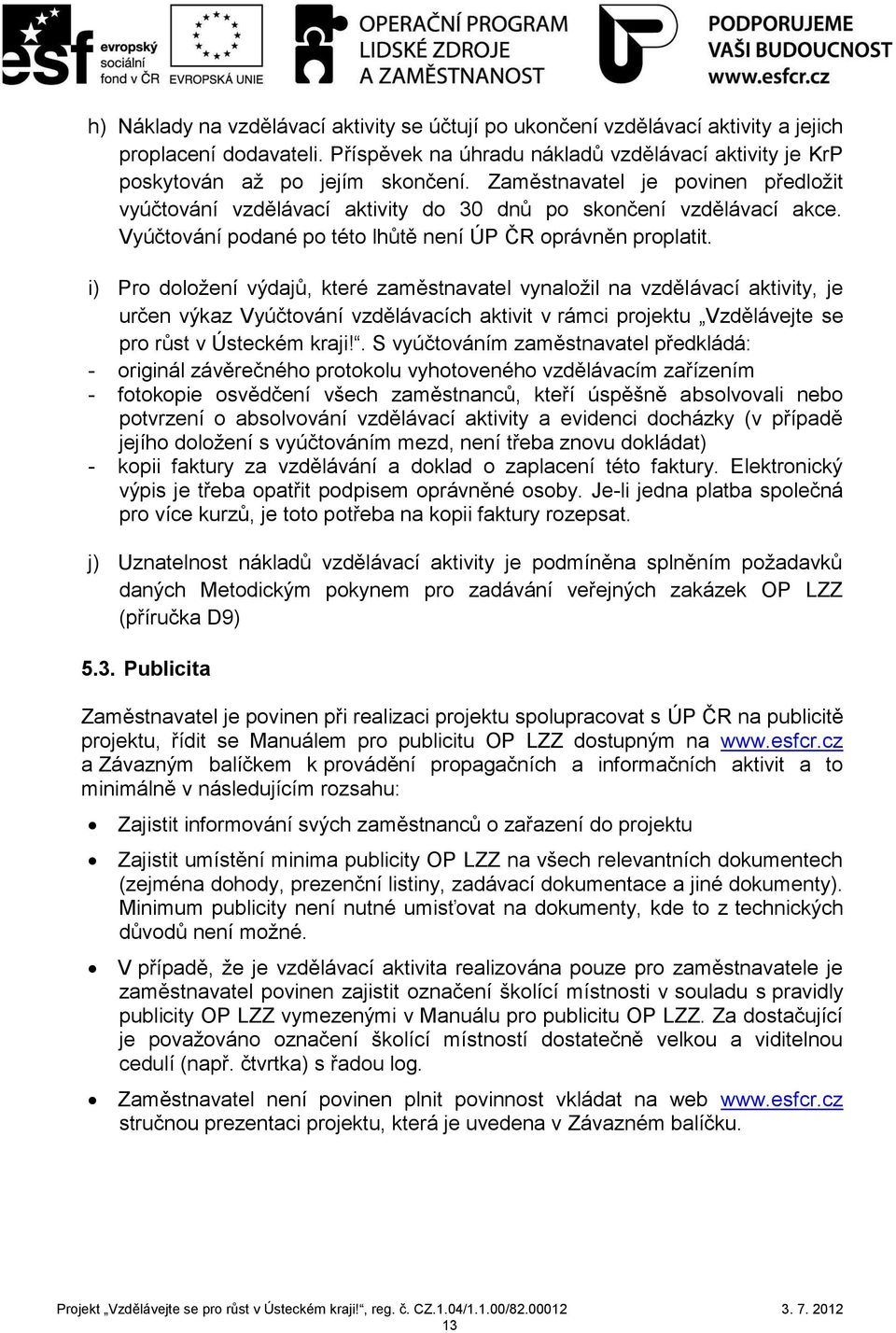 i) Pro doložení výdajů, které zaměstnavatel vynaložil na vzdělávací aktivity, je určen výkaz Vyúčtování vzdělávacích aktivit v rámci projektu Vzdělávejte se pro růst v Ústeckém kraji!