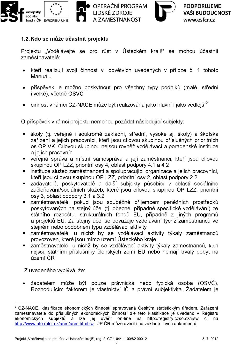 rámci projektu nemohou požádat následující subjekty: školy (tj. veřejné i soukromé základní, střední, vysoké aj.