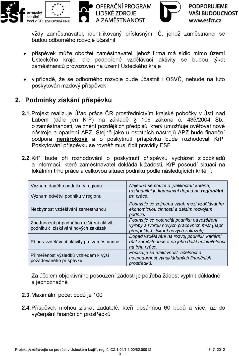 Podmínky získání příspěvku 2.1. Projekt realizuje Úřad práce ČR prostřednictvím krajské pobočky v Ústí nad Labem (dále jen KrP) na základě 106 zákona č. 435/2004 Sb.