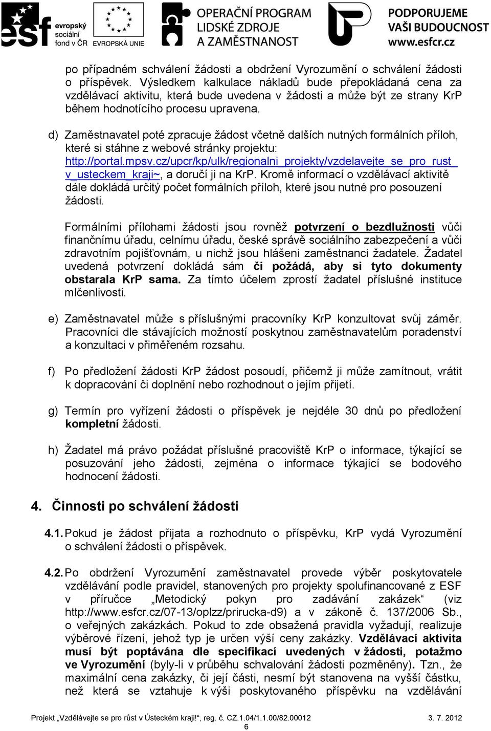 d) Zaměstnavatel poté zpracuje žádost včetně dalších nutných formálních příloh, které si stáhne z webové stránky projektu: http://portal.mpsv.