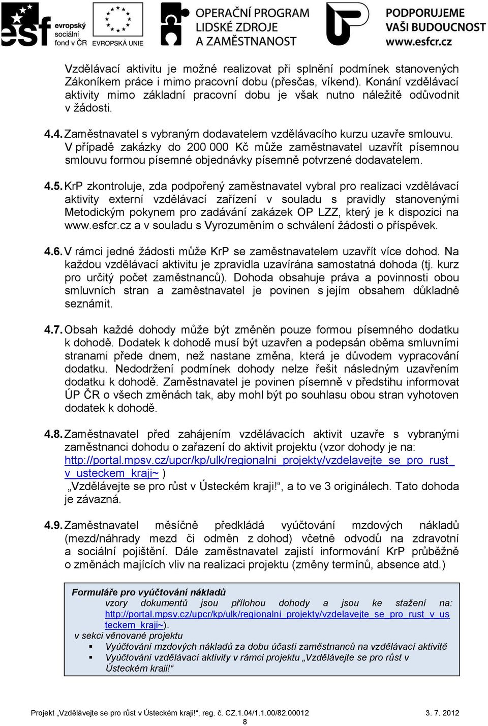 V případě zakázky do 200 000 Kč může zaměstnavatel uzavřít písemnou smlouvu formou písemné objednávky písemně potvrzené dodavatelem. 4.5.