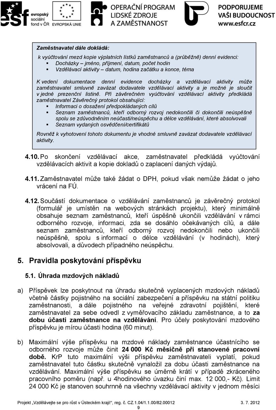 Při závěrečném vyúčtování vzdělávací aktivity předkládá zaměstnavatel Závěrečný protokol obsahující: Informaci o dosažení předpokládaných cílů Seznam zaměstnanců, kteří odborný rozvoj nedokončili či