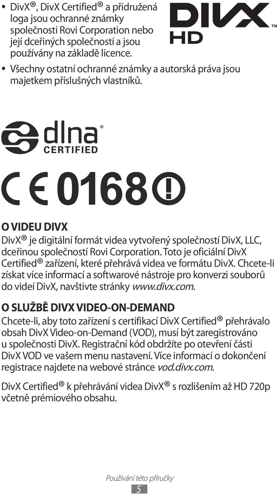 O VIDEU DIVX DivX je digitální formát videa vytvořený společností DivX, LLC, dceřinou společností Rovi Corporation. Toto je oficiální DivX Certified zařízení, které přehrává videa ve formátu DivX.