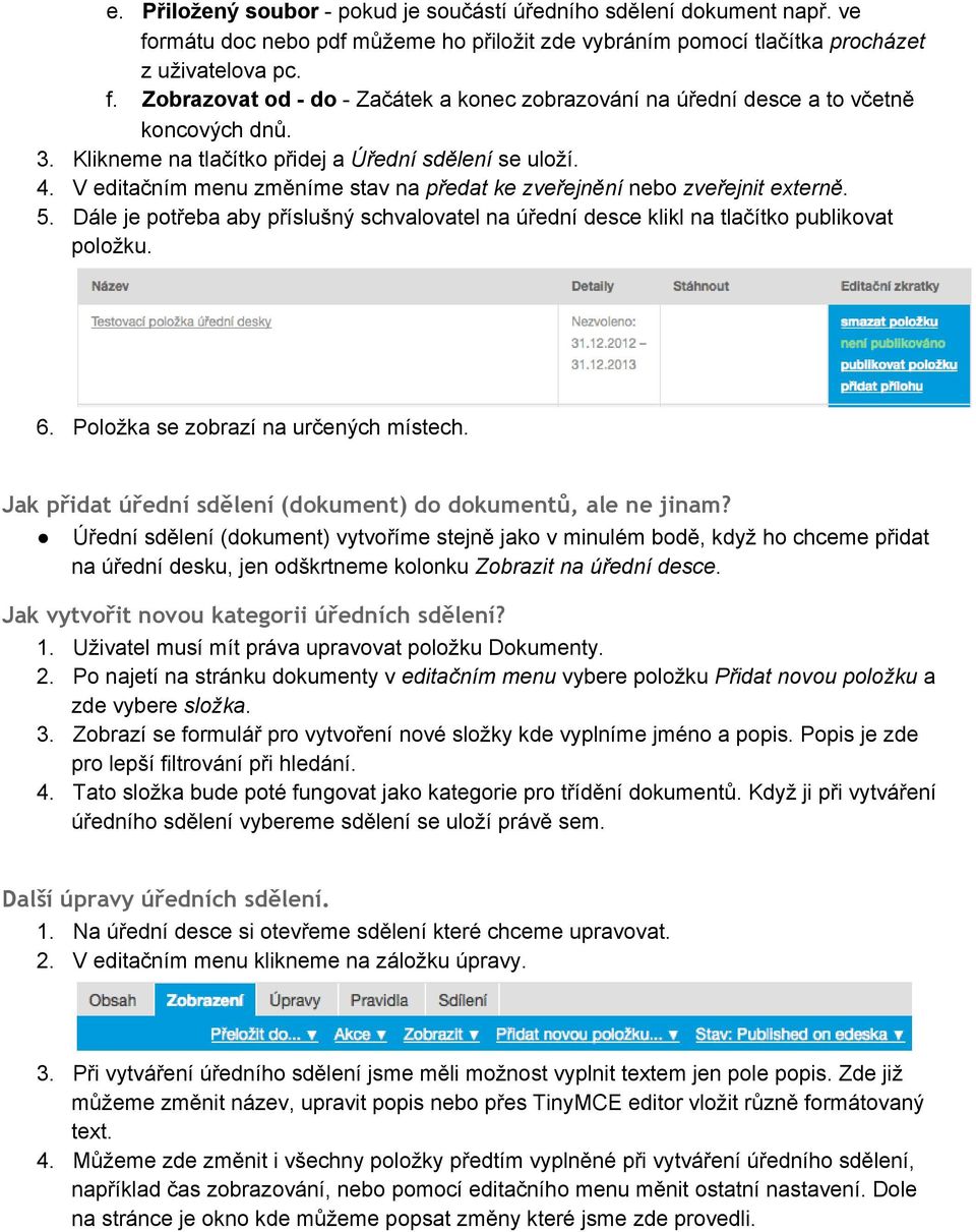 Dále je potřeba aby příslušný schvalovatel na úřední desce klikl na tlačítko publikovat položku. 6. Položka se zobrazí na určených místech.