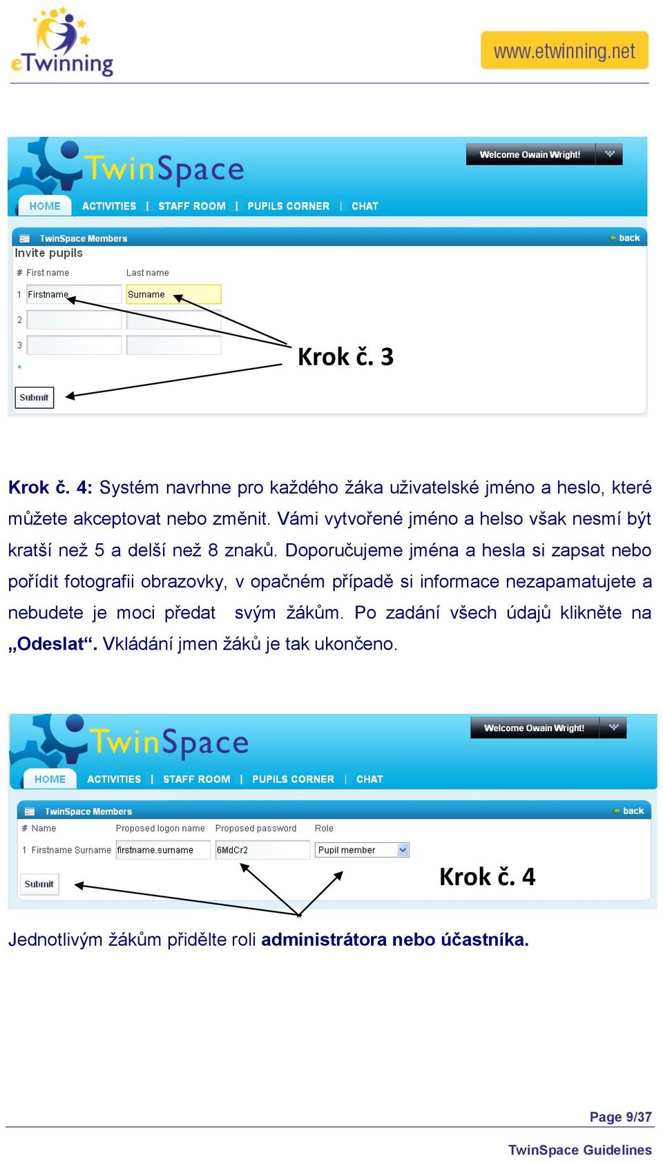 Doporučujeme jména a hesla si zapsat nebo pořídit fotografii obrazovky, v opačném případě si informace nezapamatujete a