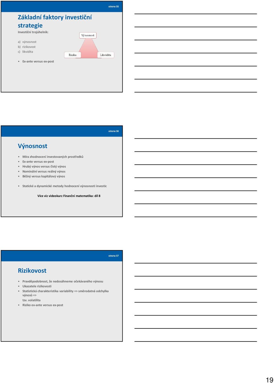 Statické a dynamické metody hodnocení výnosnosti investic Více viz videokurz Finanční matematika: díl 8 strana 57 Rizikovost Pravděpodobnost, že nedosáhneme