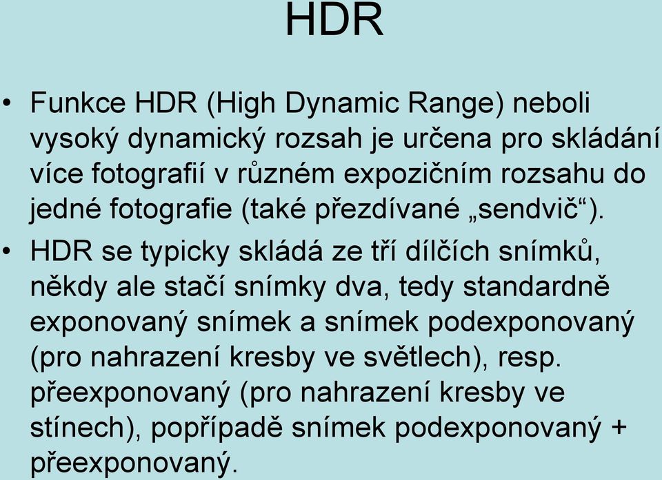 HDR se typicky skládá ze tří dílčích snímků, někdy ale stačí snímky dva, tedy standardně exponovaný snímek a