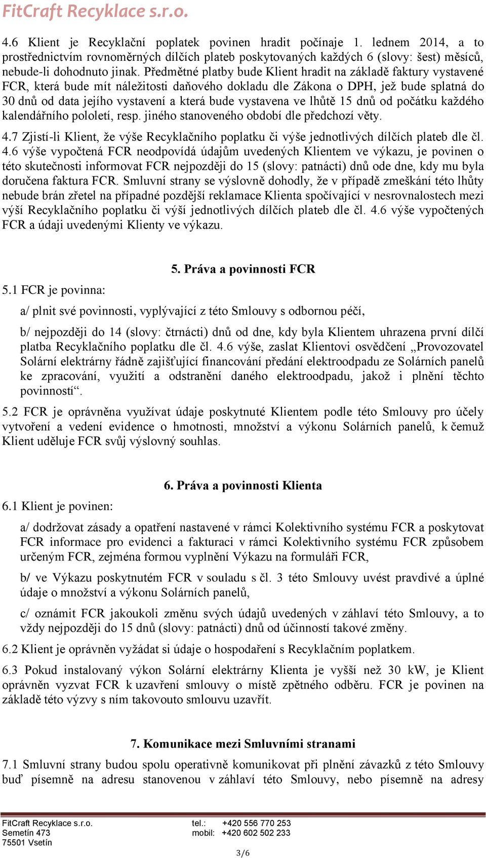 vystavena ve lhůtě 15 dnů od počátku každého kalendářního pololetí, resp. jiného stanoveného období dle předchozí věty. 4.