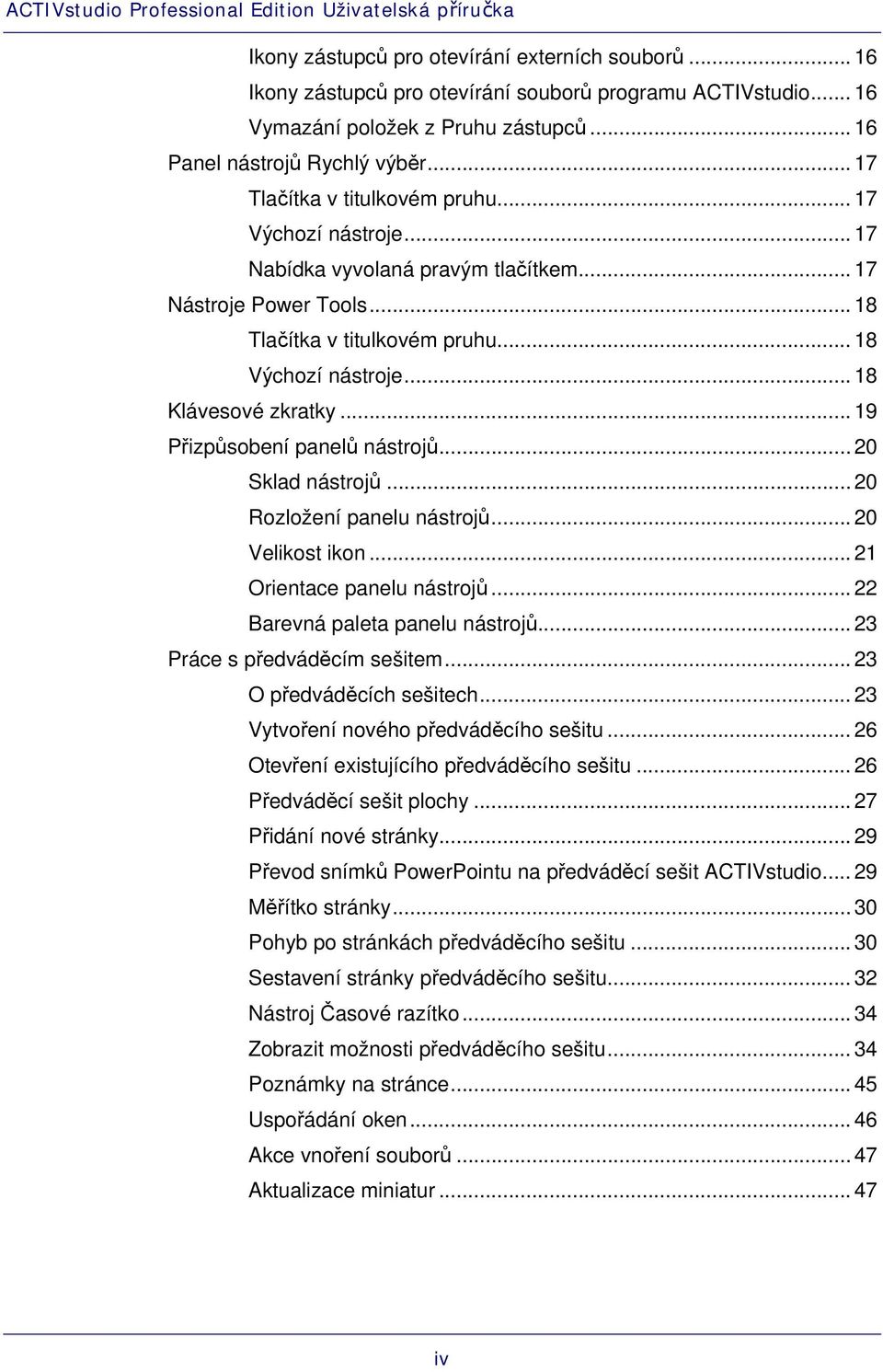 .. 18 Klávesové zkratky... 19 Přizpůsobení panelů nástrojů... 20 Sklad nástrojů... 20 Rozložení panelu nástrojů... 20 Velikost ikon... 21 Orientace panelu nástrojů... 22 Barevná paleta panelu nástrojů.