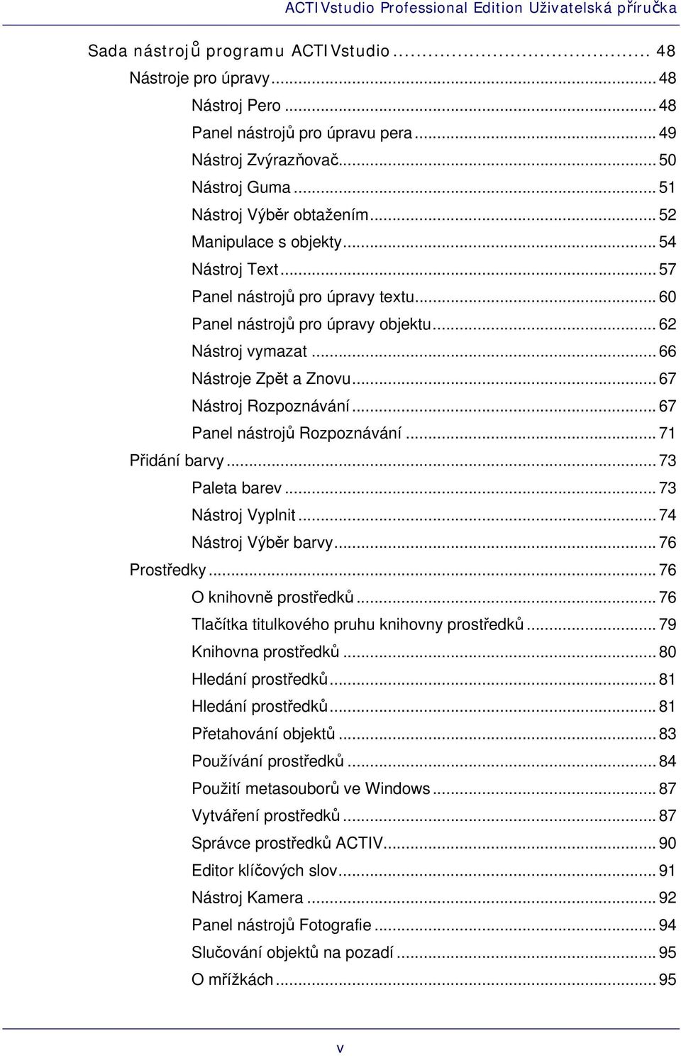 .. 67 Panel nástrojů Rozpoznávání... 71 Přidání barvy... 73 Paleta barev... 73 Nástroj Vyplnit... 74 Nástroj Výběr barvy... 76 Prostředky... 76 O knihovně prostředků.
