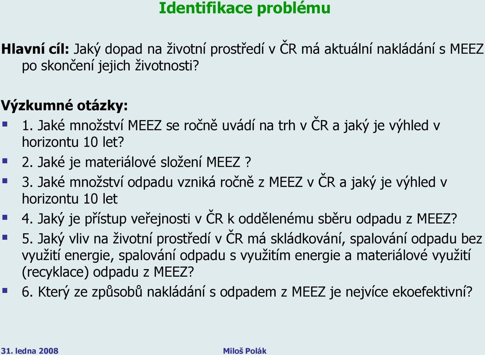 Jaké mnoţství odpadu vzniká ročně z MEEZ v ČR a jaký je výhled v horizontu 10 let 4. Jaký je přístup veřejnosti v ČR k oddělenému sběru odpadu z MEEZ? 5.