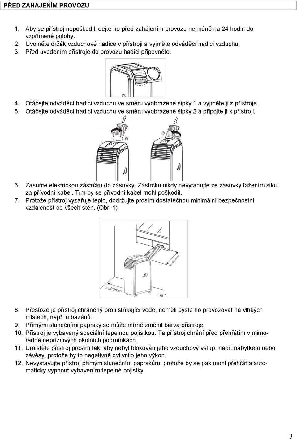 Otáčejte odváděcí hadici vzduchu ve směru vyobrazené šipky 2 a připojte ji k přístroji. 6. Zasuňte elektrickou zástrčku do zásuvky.