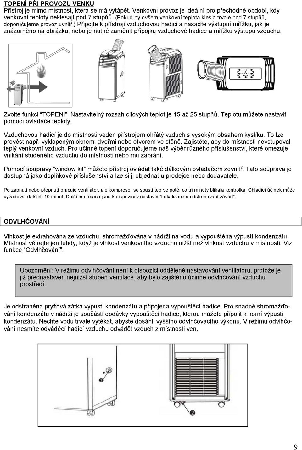 ) Připojte k přístroji vzduchovou hadici a nasaďte výstupní mřížku, jak je znázorněno na obrázku, nebo je nutné zaměnit přípojku vzduchové hadice a mřížku výstupu vzduchu. Zvolte funkci TOPENÍ.