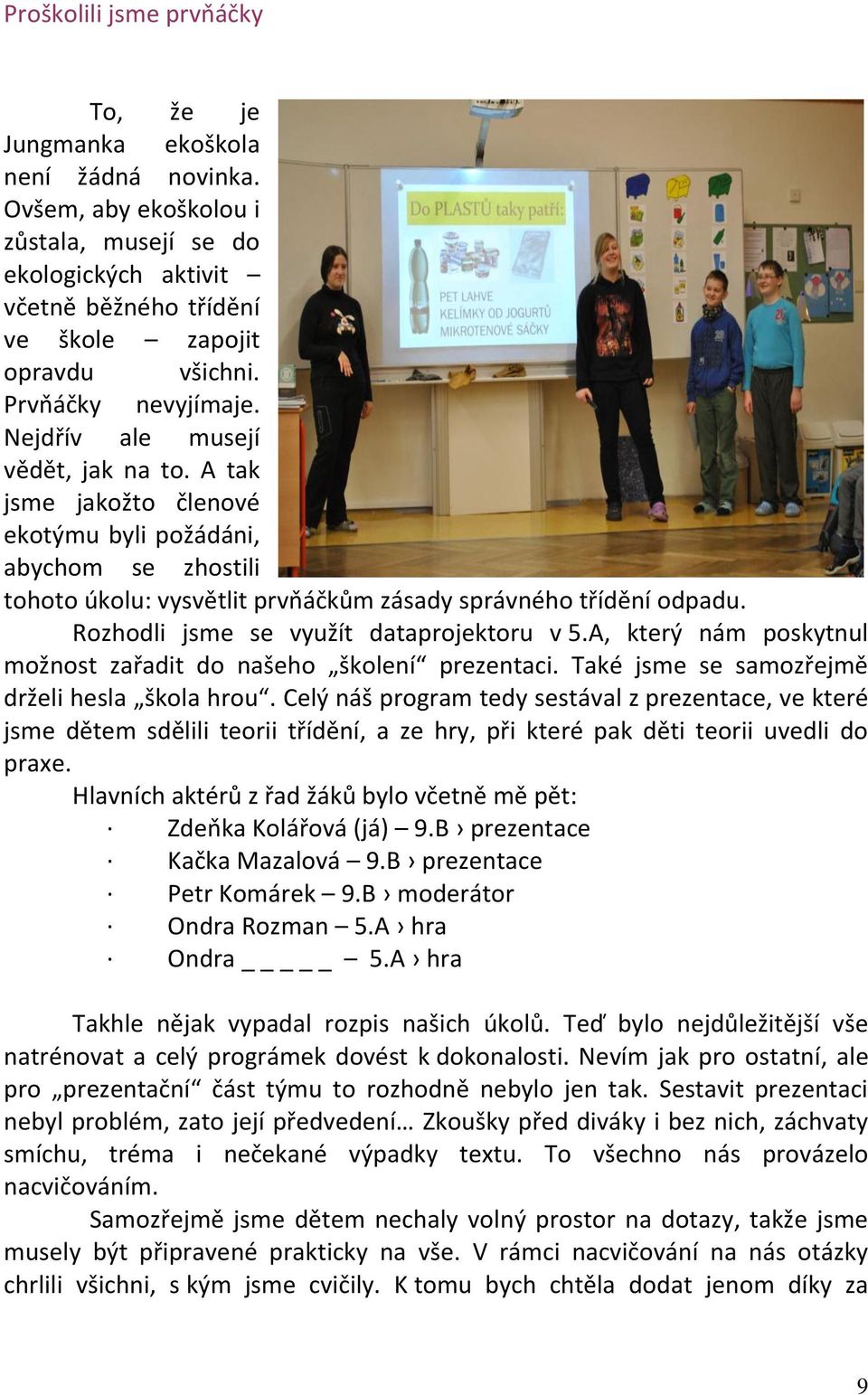 Rozhodli jsme se využít dataprojektoru v 5.A, který nám poskytnul možnost zařadit do našeho školení prezentaci. Také jsme se samozřejmě drželi hesla škola hrou.