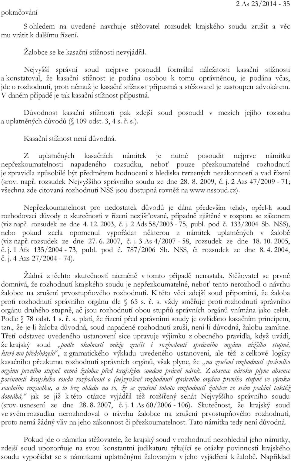 kasační stížnost přípustná a stěžovatel je zastoupen advokátem. V daném případě je tak kasační stížnost přípustná.