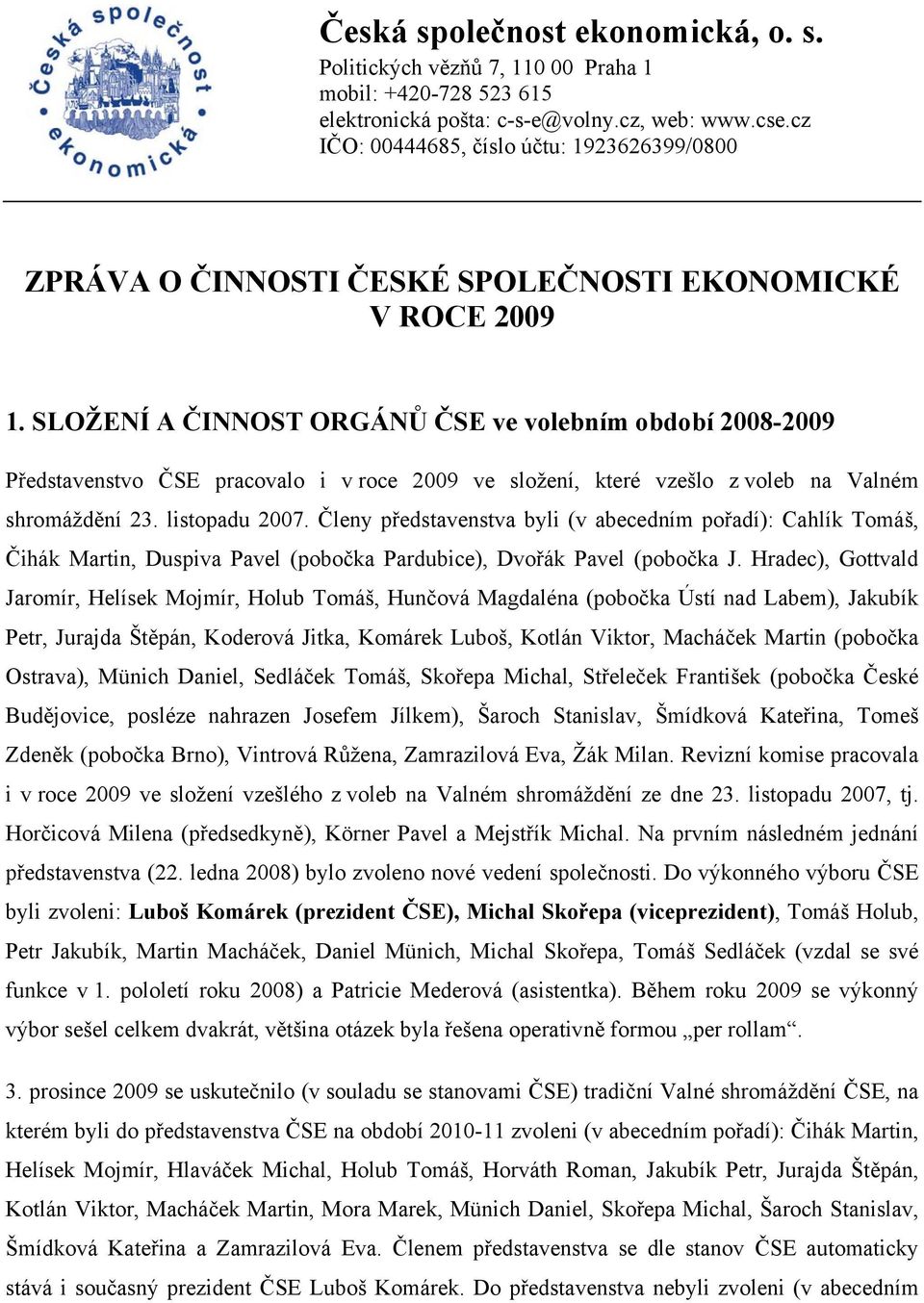 SLOŽENÍ A ČINNOST ORGÁNŮ ČSE ve volebním období 2008-2009 Představenstvo ČSE pracovalo i v roce 2009 ve složení, které vzešlo z voleb na Valném shromáždění 23. listopadu 2007.