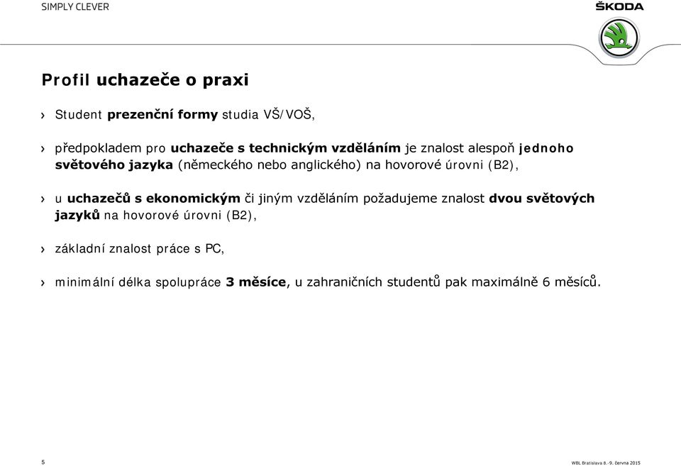 ekonomickým či jiným vzděláním požadujeme znalost dvou světových jazyků na hovorové úrovni (B2), základní znalost