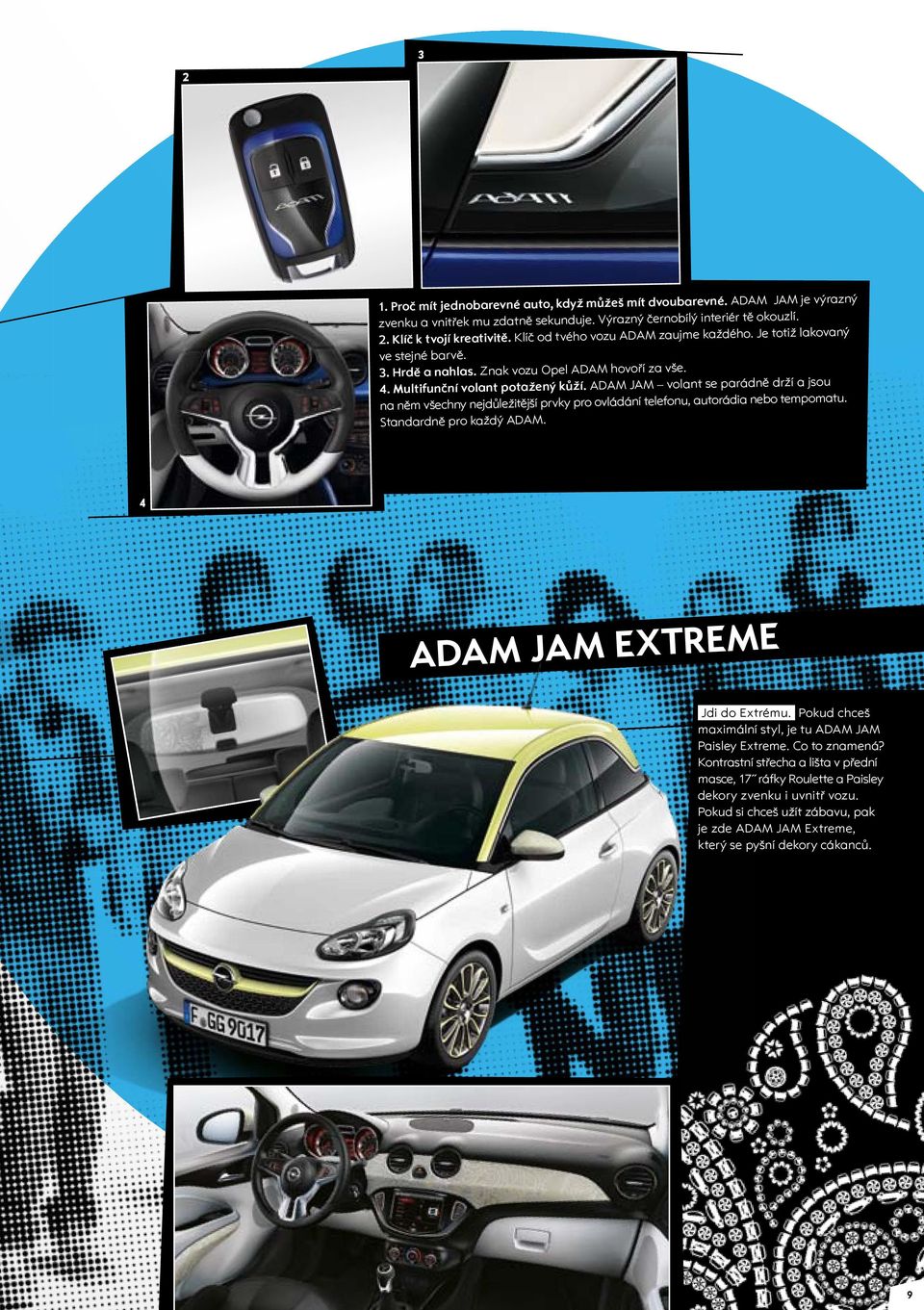 ADAM JAM volant se parádně drží a jsou na něm všechny nejdůležitější prvky pro ovládání telefonu, autorádia nebo tempomatu. Standardně pro každý ADAM. 4 ADAM JAM EXTREME Jdi do Extrému.