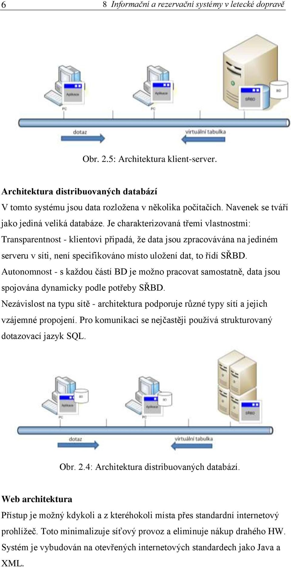 Je charakterizovaná třemi vlastnostmi: Transparentnost - klientovi připadá, že data jsou zpracovávána na jediném serveru v síti, není specifikováno místo uložení dat, to řídí SŘBD.