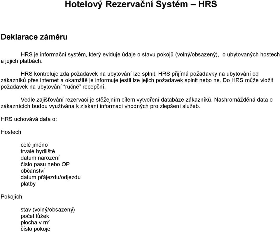 Do HRS může vložit požadavek na ubytování ručně recepční. Vedle zajišťování rezervací je stěžejním cílem vytvoření databáze zákazníků.