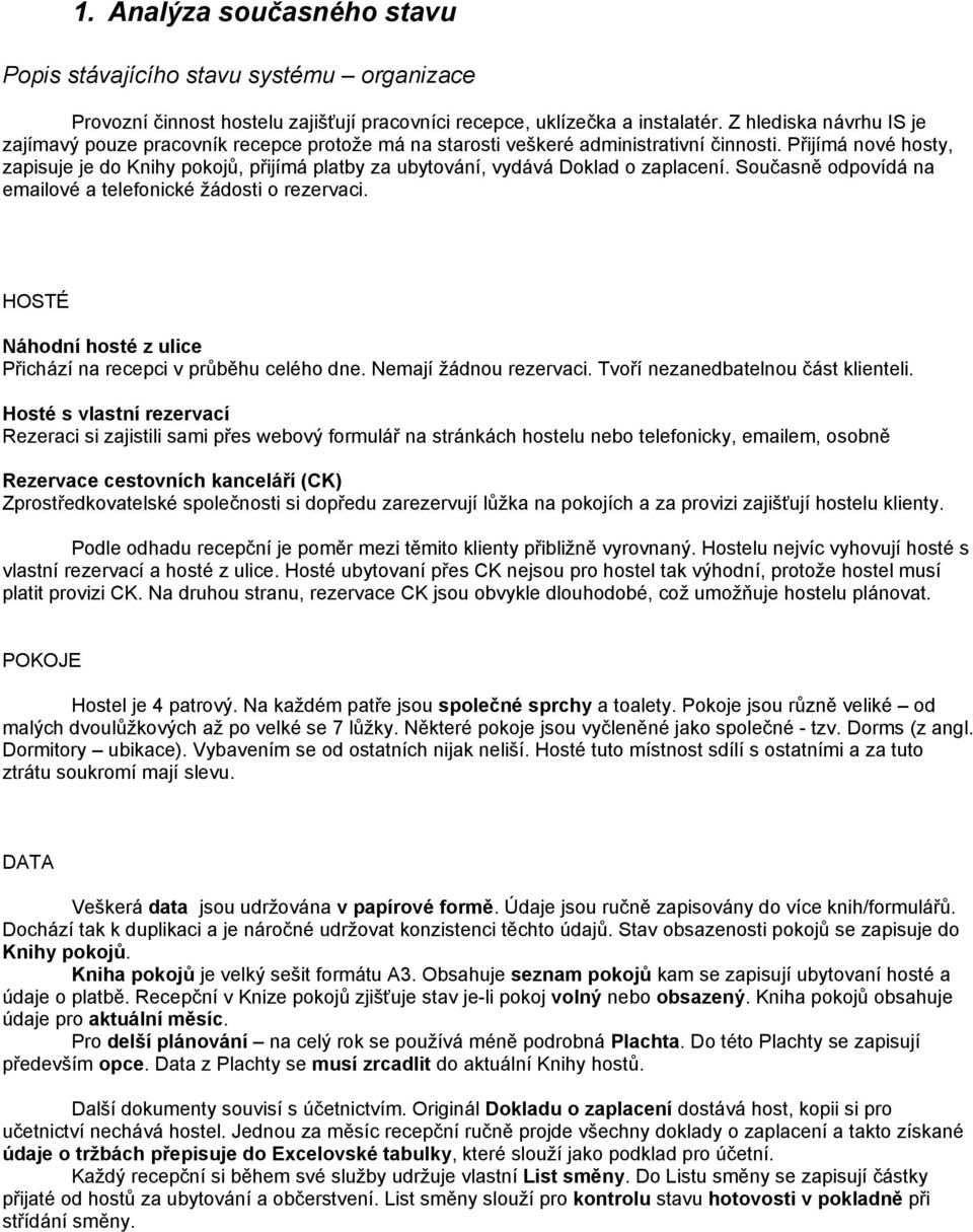 Přijímá nové hosty, zapisuje je do Knihy pokojů, přijímá platby za ubytování, vydává Doklad o zaplacení. Současně odpovídá na emailové a telefonické žádosti o rezervaci.