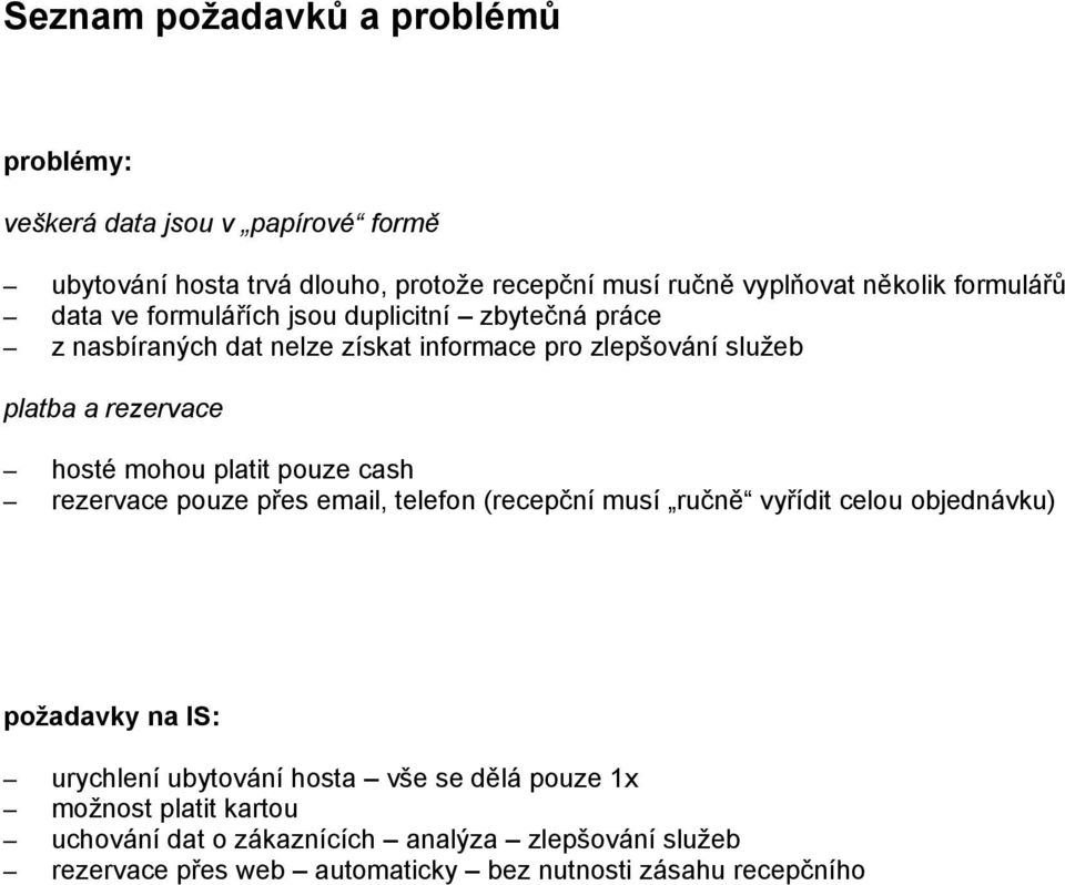 mohou platit pouze cash rezervace pouze přes email, telefon (recepční musí ručně vyřídit celou objednávku) požadavky na IS: urychlení ubytování hosta