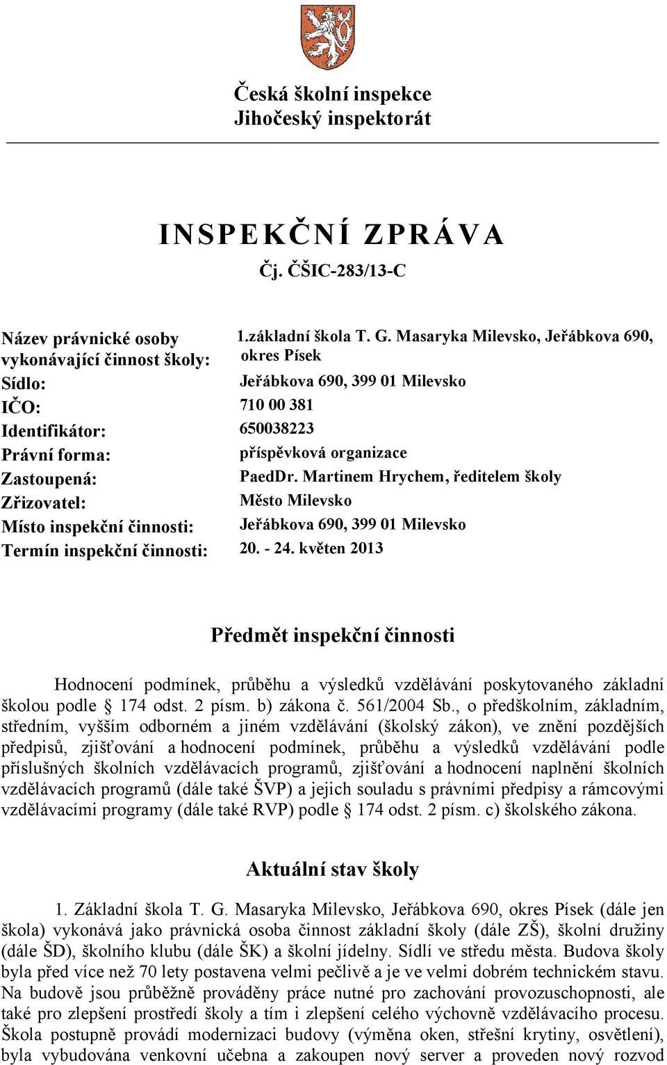 Martinem Hrychem, ředitelem školy Zřizovatel: Město Milevsko Místo inspekční činnosti: Jeřábkova 690, 399 01 Milevsko Termín inspekční činnosti: 20. - 24.