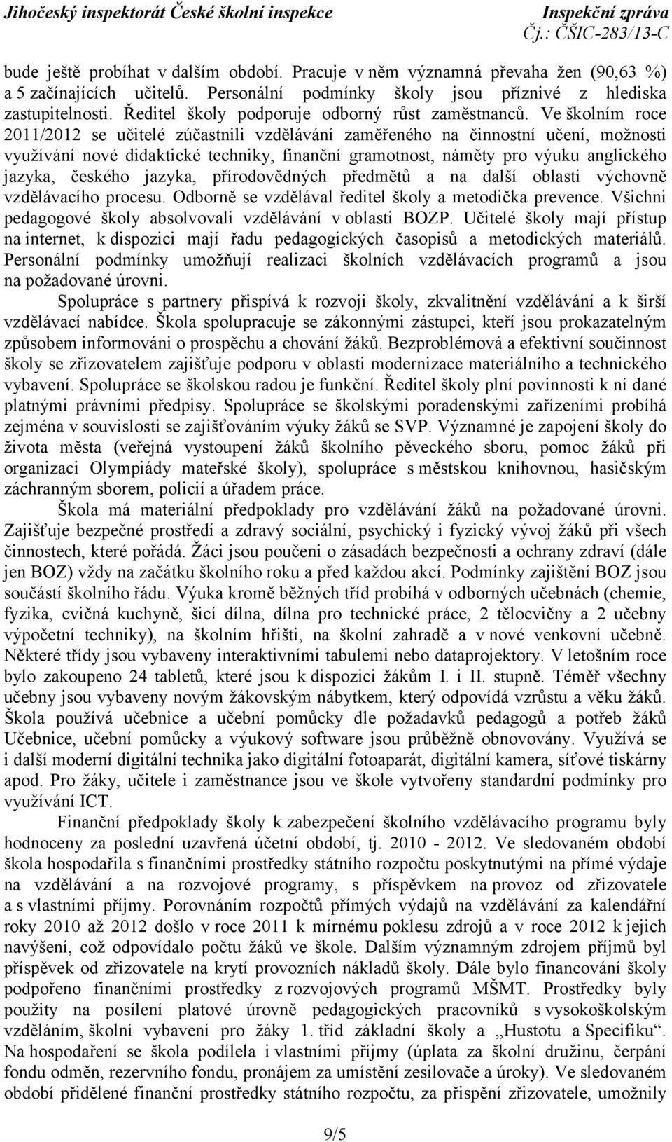 Ve školním roce 2011/2012 se učitelé zúčastnili vzdělávání zaměřeného na činnostní učení, možnosti využívání nové didaktické techniky, finanční gramotnost, náměty pro výuku anglického jazyka, českého