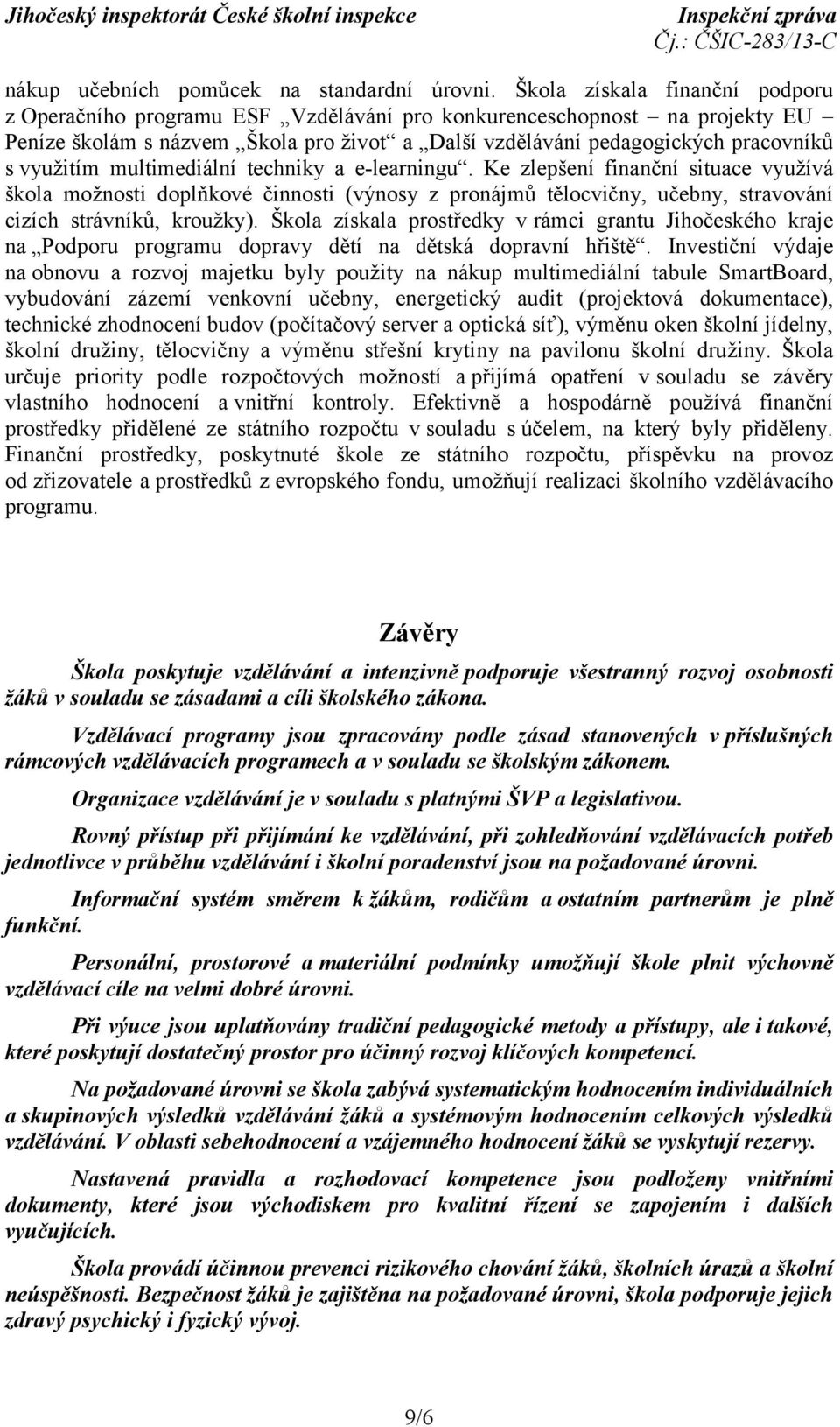 využitím multimediální techniky a e-learningu. Ke zlepšení finanční situace využívá škola možnosti doplňkové činnosti (výnosy z pronájmů tělocvičny, učebny, stravování cizích strávníků, kroužky).