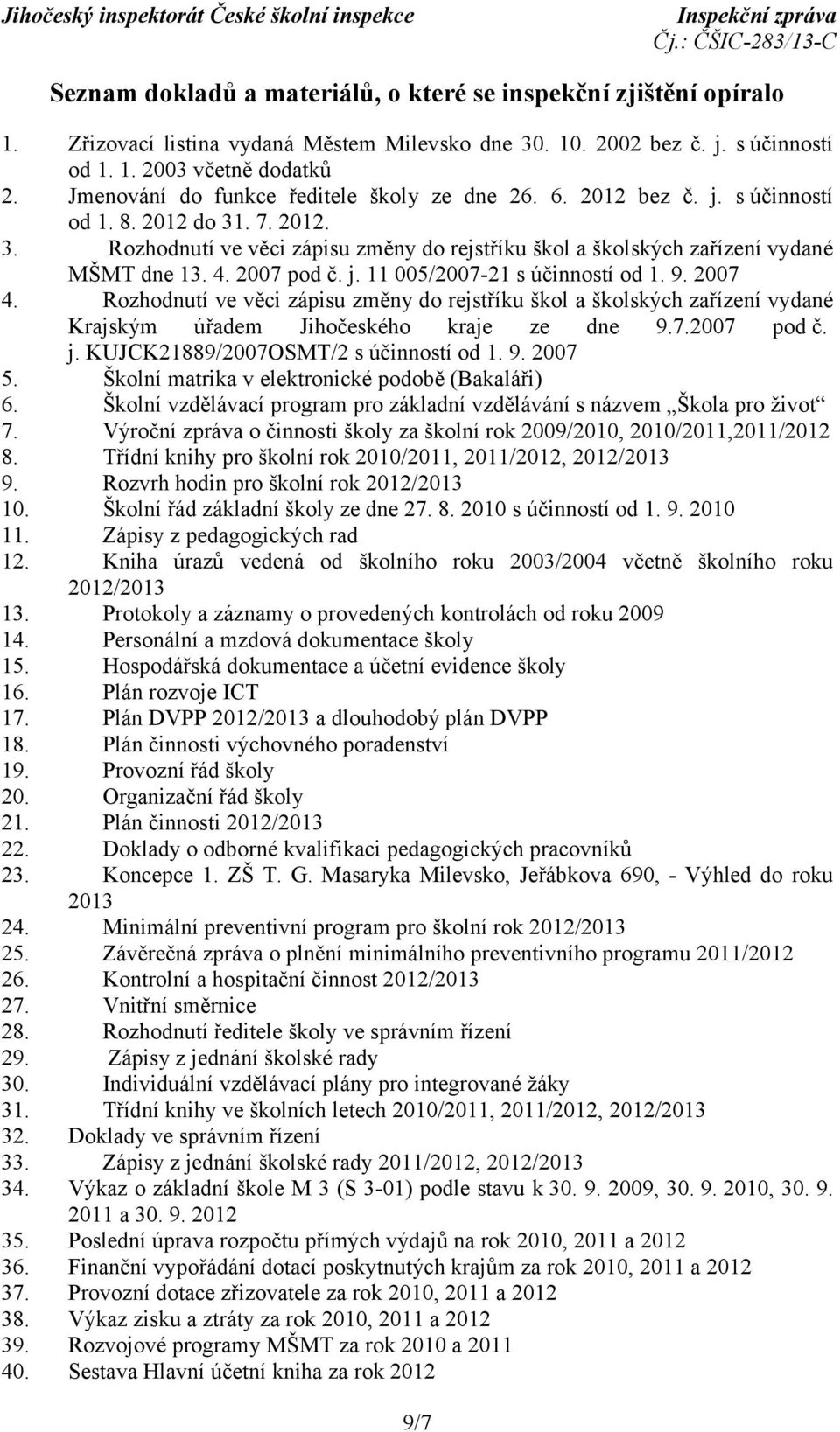 4. 2007 pod č. j. 11 005/2007-21 s účinností od 1. 9. 2007 4. Rozhodnutí ve věci zápisu změny do rejstříku škol a školských zařízení vydané Krajským úřadem Jihočeského kraje ze dne 9.7.2007 pod č. j. KUJCK21889/2007OSMT/2 s účinností od 1.