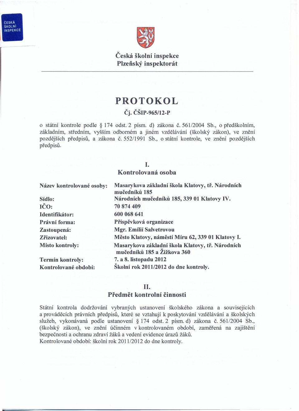 Kontrolovaná osoba Název kontrolované osoby: Masarykova základní škola Klatovy, tře Národních mučedníků 185 Národních mučedníků 185,33901 Klatovy IV.