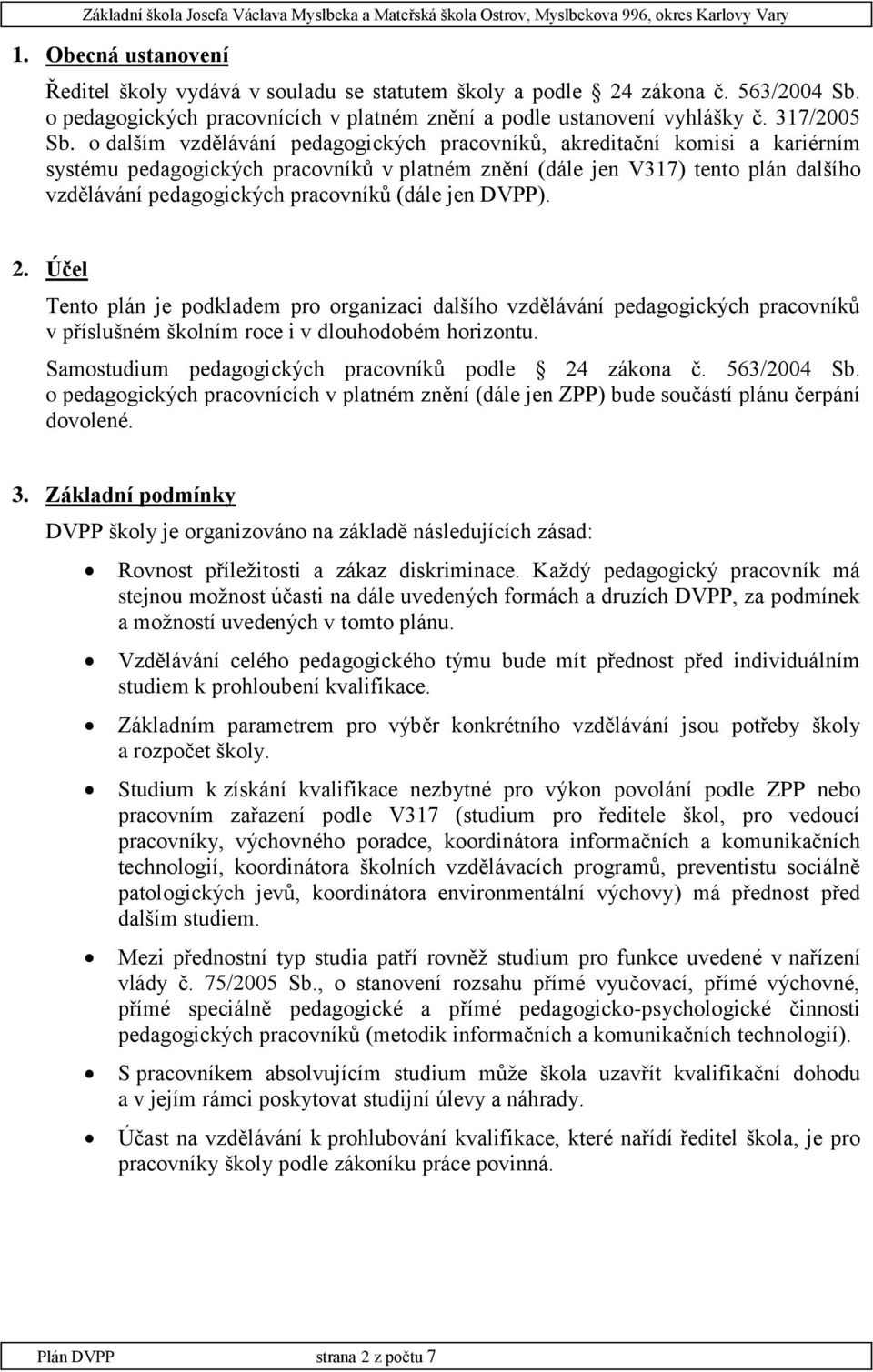 (dále jen DVPP). 2. Účel Tento plán je podkladem pro organizaci dalšího vzdělávání pedagogických pracovníků v příslušném školním roce i v dlouhodobém horizontu.