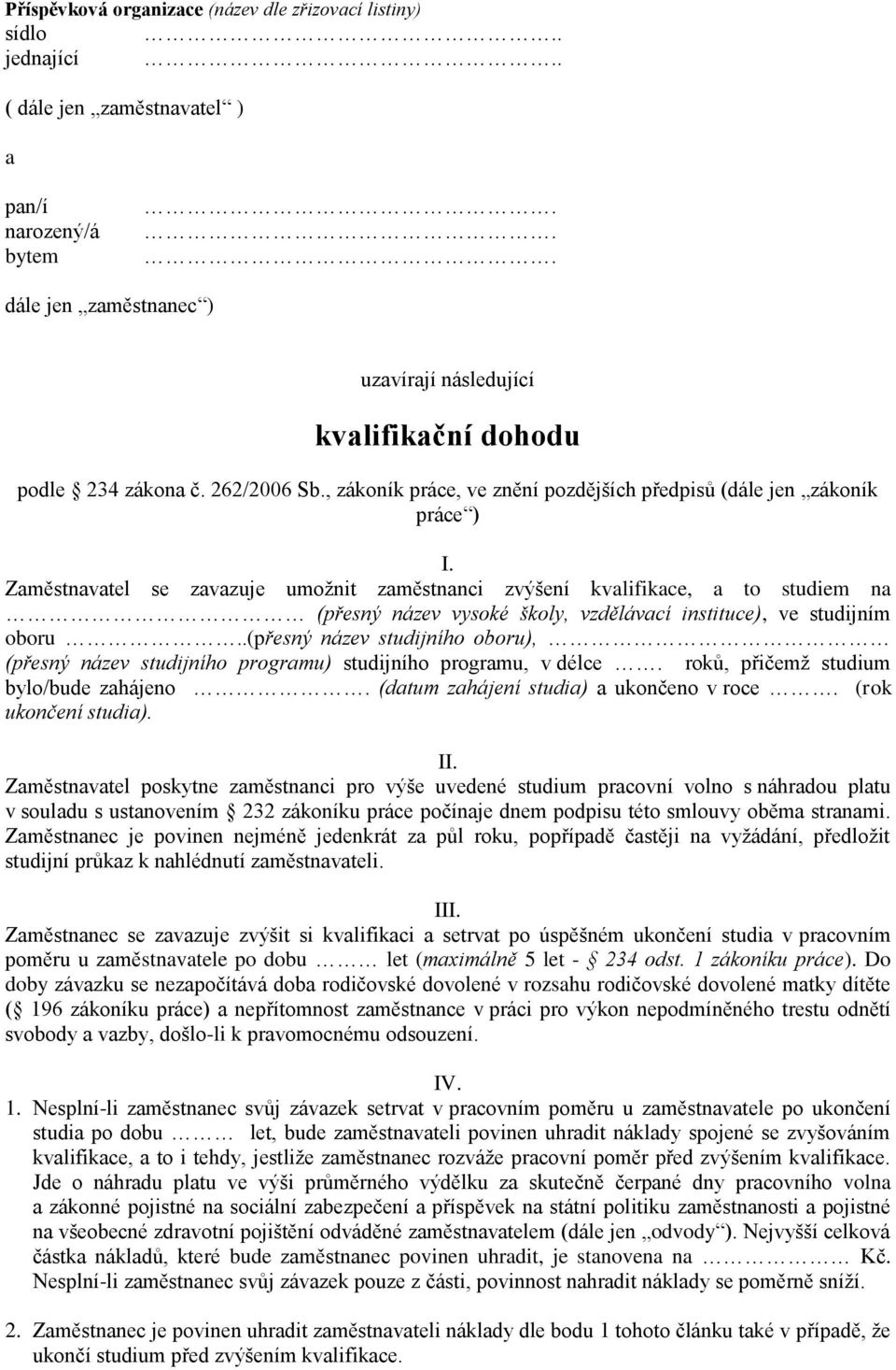 Zaměstnavatel se zavazuje umožnit zaměstnanci zvýšení kvalifikace, a to studiem na (přesný název vysoké školy, vzdělávací instituce), ve studijním oboru.