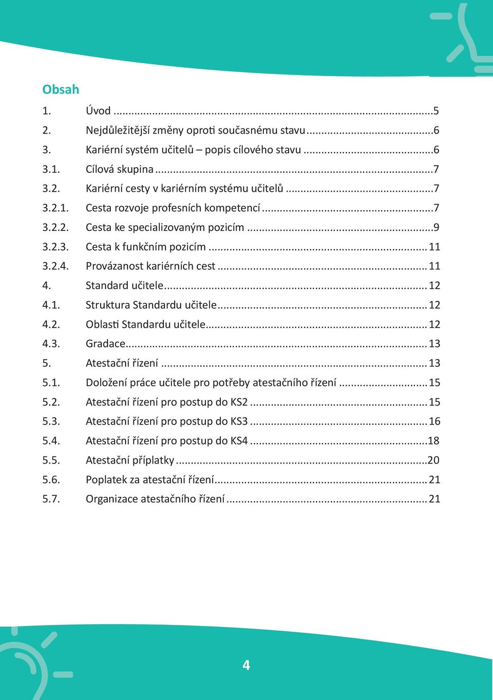 ..12 4.3. Gradace... 13 5. Atestační řízení...13 5.1. Doložení práce učitele pro potřeby atestačního řízení...15 5.2. Atestační řízení pro postup do KS2...15 5.3. Atestační řízení pro postup do KS3.