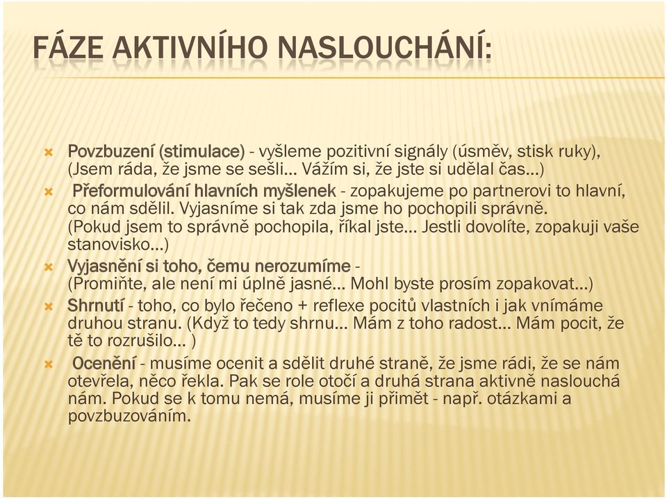 (Pokud jsem to správně pochopila, říkal jste Jestli dovolíte, zopakuji vaše stanovisko ) Vyjasnění si toho, čemu nerozumíme - (Promiňte, ale není mi úplně jasné Mohl byste prosím zopakovat ) Shrnutí