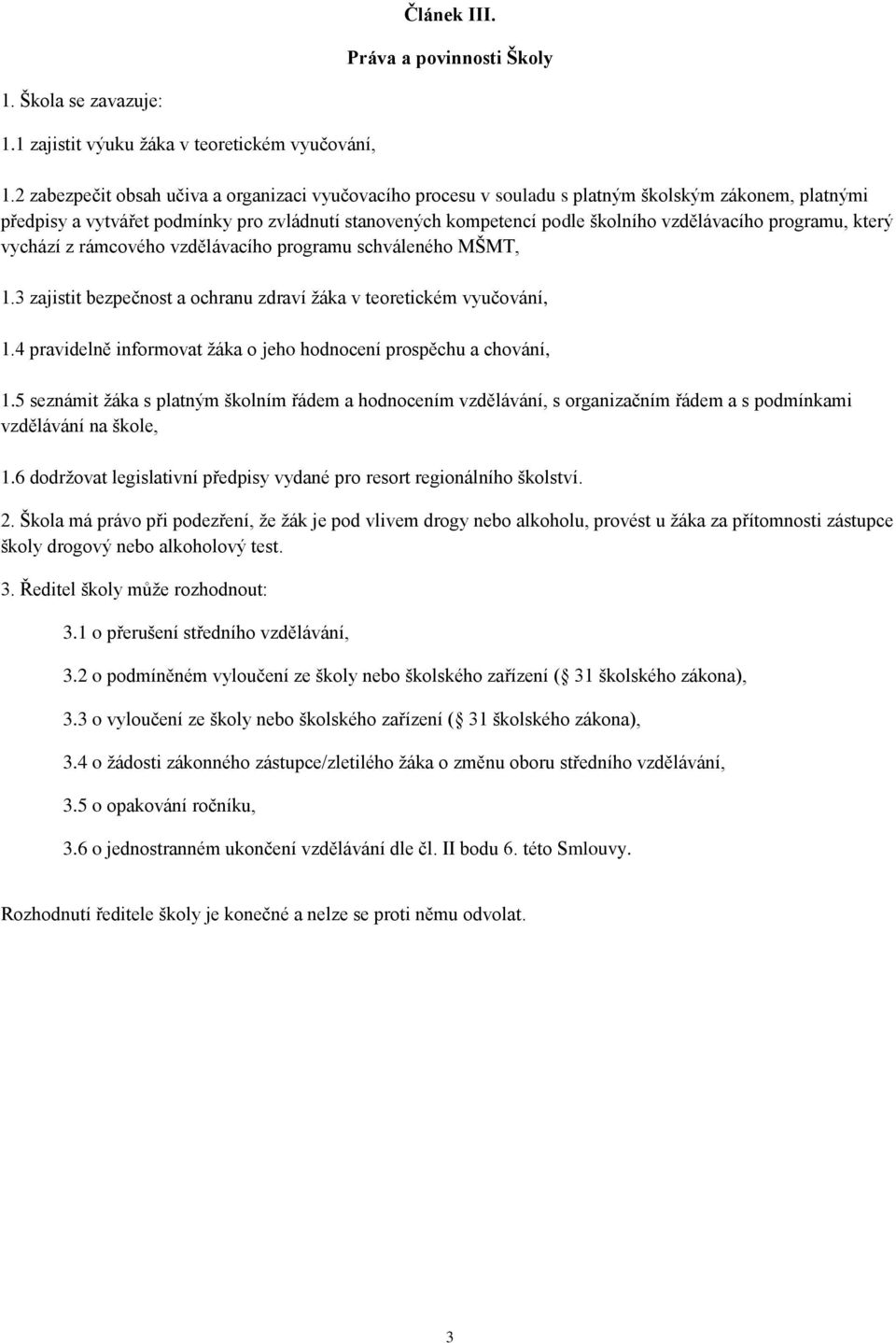 programu, který vychází z rámcového vzdělávacího programu schváleného MŠMT, 1.3 zajistit bezpečnost a ochranu zdraví žáka v teoretickém vyučování, 1.