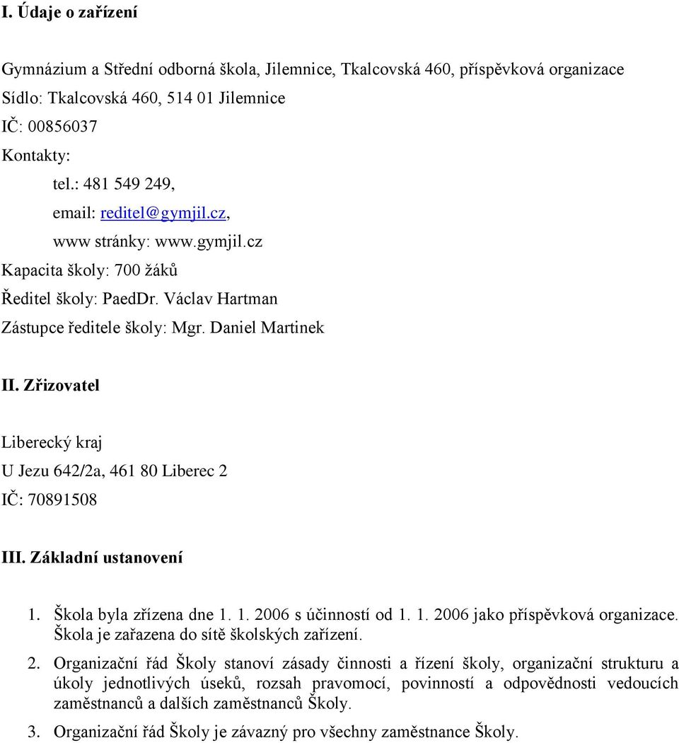 Zřizovatel Liberecký kraj U Jezu 642/2a, 461 80 Liberec 2 IČ: 70891508 III. Základní ustanovení 1. Škola byla zřízena dne 1. 1. 2006 s účinností od 1. 1. 2006 jako příspěvková organizace.