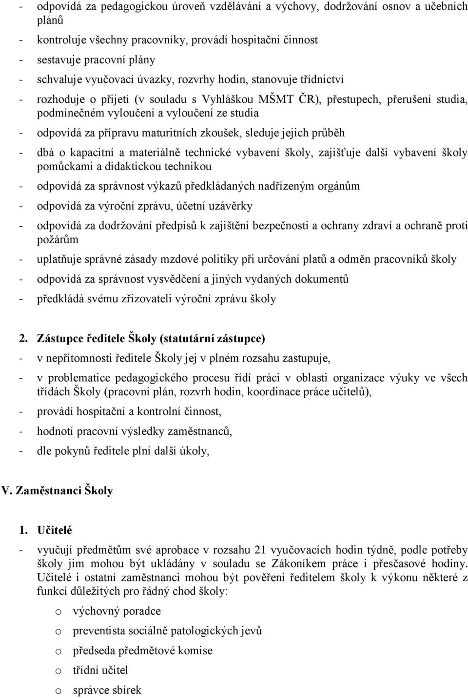 maturitních zkoušek, sleduje jejich průběh - dbá o kapacitní a materiálně technické vybavení školy, zajišťuje další vybavení školy pomůckami a didaktickou technikou - odpovídá za správnost výkazů