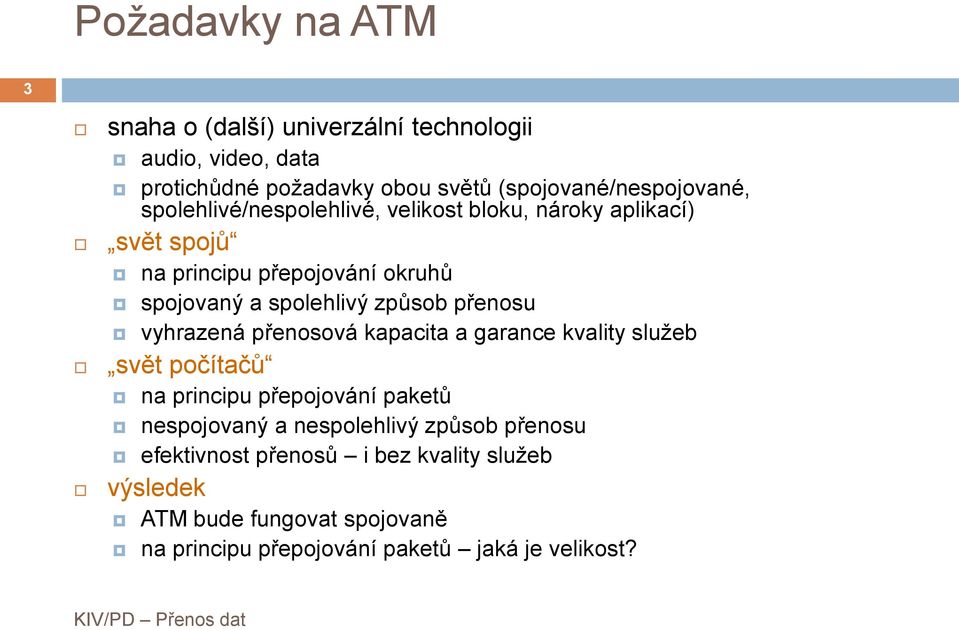 přenosu vyhrazená přenosová kapacita a garance kvality služeb svět počítačů na principu přepojování paketů nespojovaný a nespolehlivý
